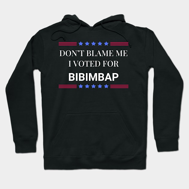 Don't Blame Me I Voted For Bibimbap Hoodie by Woodpile